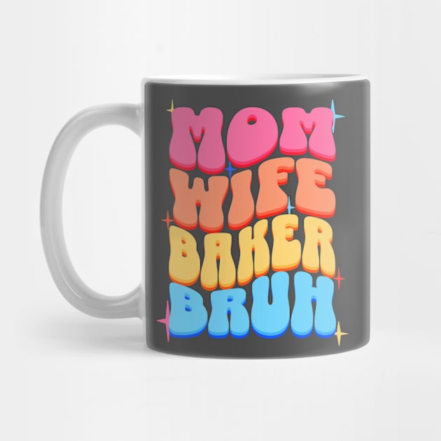 Mom Wife Baker Bruh by BYNDART